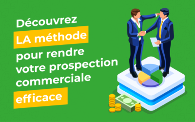 Découvrez LA méthode pour rendre votre prospection commerciale efficace !