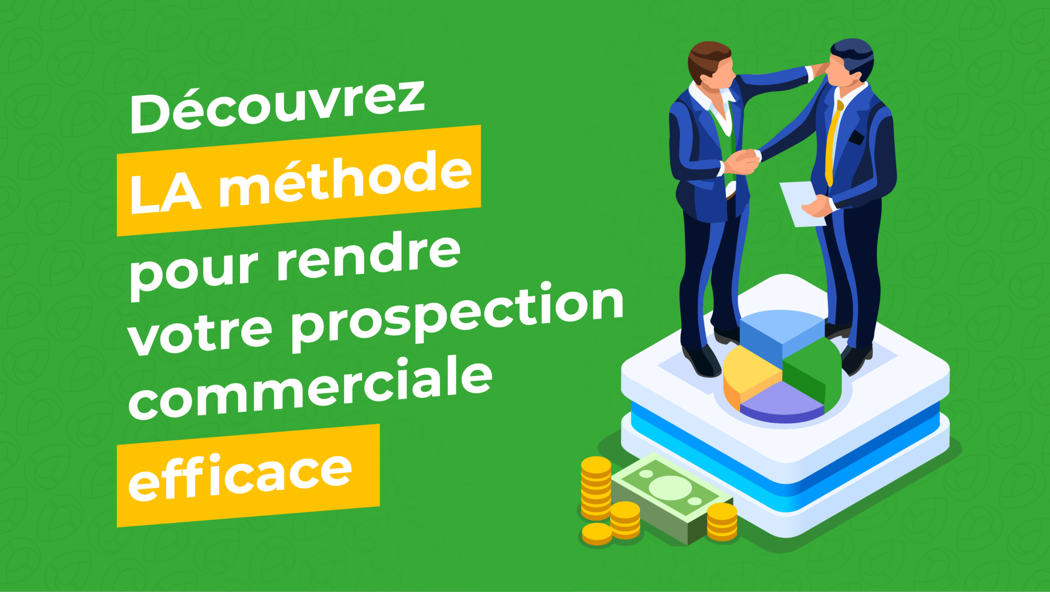 Découvrez LA méthode pour rendre votre prospection commerciale efficace !